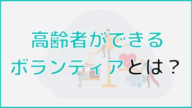 高齢者ができるボランティアとは?種類やメリットを解説