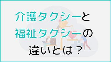 介護タクシーと福祉タクシーの違いとは?目的から対象者、料金の違いを解説!