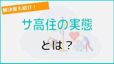 サービス付き高齢者向け住宅(サ高住)の実態とは?対策についても解説