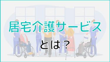 居宅介護サービスとは?種類やサービス内容、利用方法など簡単に解説!