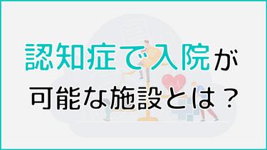 認知症で入院が可能な施設とは?その治療内容や費用、注意点を解説