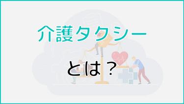 介護タクシーとは?利用対象者からサービス内容、メリットから料金まで徹底解説!