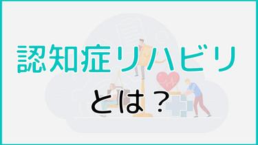 認知症リハビリとは?効果や自宅で簡単にできるリハビリもご紹介