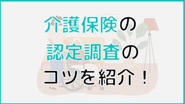 介護保険の認定調査のコツ6選!納得できない時の対処法も解説