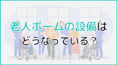 老人ホームの設備はどうなっている?種類別の特徴・見学時の確認項目を紹介