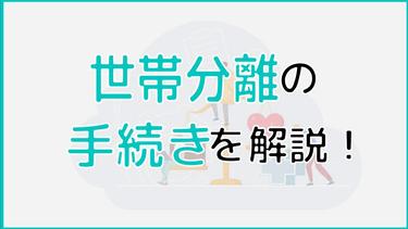 世帯分離の手続きについて解説!出来る人から必要書類、注意点まで解説!