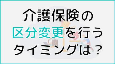 介護保険の区分変更を行うタイミングは?入院中の場合も併せて解説!