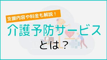 介護予防サービスとは?提供される支援内容や気になる料金まで徹底解説