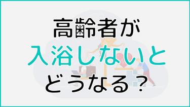 高齢者が入浴しないとどうなる?入浴拒否の原因や対応も詳しく解説