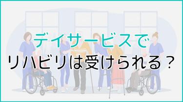 デイサービスでもリハビリを受けられる?|サービス別に徹底調査!