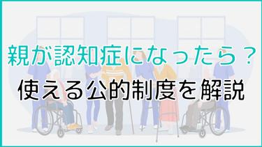 親が認知症になったらする事をご紹介!お金の管理対策と使える公的制度を徹底解説!