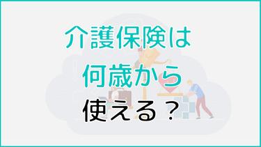 介護保険は何歳から使える?サービスの利用方法や支払う時期も徹底解説