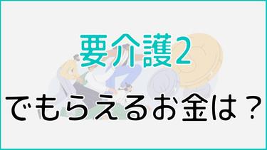 要介護2でもらえるお金は?