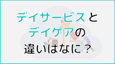 デイサービスとデイケアの違いはなに?目的の違いについて詳しく解説します