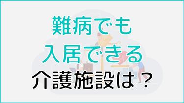 難病でも入居できる介護施設は?注意点や費用面の不安解消法もご紹介