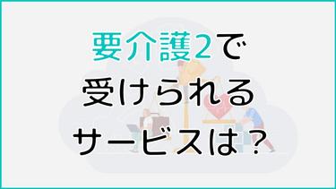要介護2で受けられるサービスは?