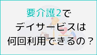 要介護2で通えるデイサービスの回数は?