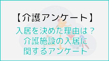 【介護アンケートVer.4】入居を決めた理由は?介護施設の入居に関するアンケート