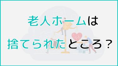老人ホームは子どもに「捨てられた」ところなのか?後悔しないためやるべきことを紹介