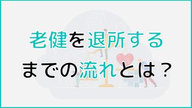 老健(介護老人保健施設)を退所するまでの流れは? 退所後の流れについても解説!