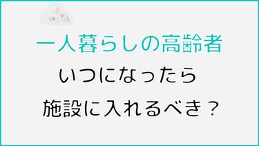 一人暮らしの高齢者はいつになったら施設に入るべき? 一人暮らしの限界や施設探しの際のポイントまで詳しく解説