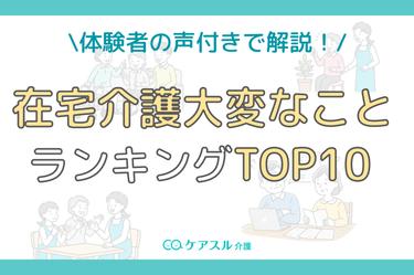 在宅介護で大変なことランキングTOP10|体験者の声付きで解説