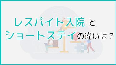 レスパイト入院とショートステイの違い|デメリットや保険適用についても解説