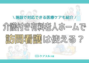 介護付き有料老人ホームで訪問看護は使える?施設で対応できる医療ケアも紹介