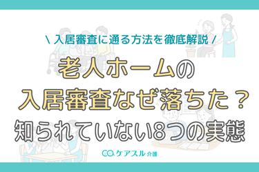 老人ホームの入居審査なぜ落ちた?知られていない8つの実態と入居審査に通る方法を徹底解説!