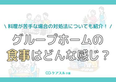 【写真あり】グループホーム食事はどんな感じ?料理が苦手な場合の対処法についても紹介!