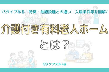 【図解】介護付き有料老人ホームとは?│3タイプある!特徴・他施設との違い・入居条件がわかる