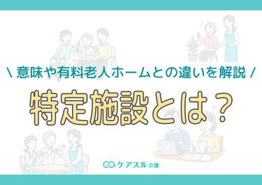 特定施設とは?意味や有料老人ホームとの違いを解説【分かりやすい】